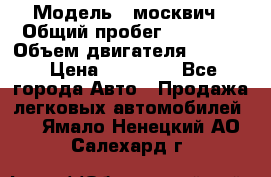  › Модель ­ москвич › Общий пробег ­ 70 000 › Объем двигателя ­ 1 500 › Цена ­ 70 000 - Все города Авто » Продажа легковых автомобилей   . Ямало-Ненецкий АО,Салехард г.